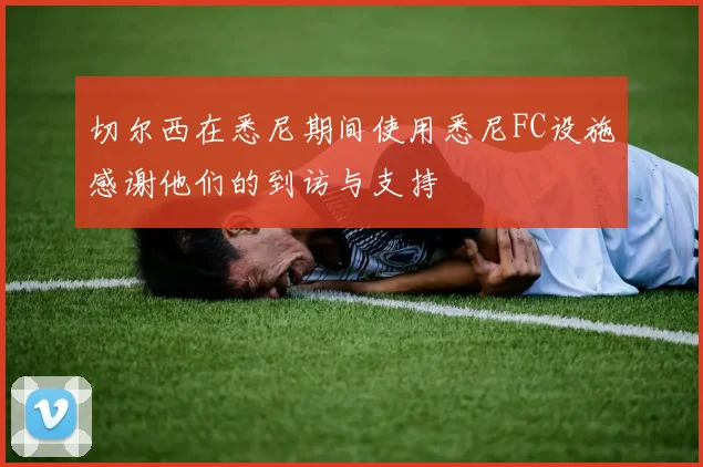 切尔西在悉尼期间使用悉尼FC设施感谢他们的到访与支持